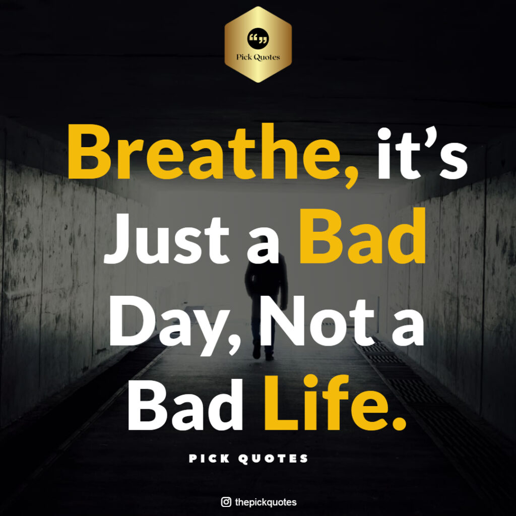 Breathe, it’s Just a Bad Day, not a Bad Life.THEPICKQUOTES.COM