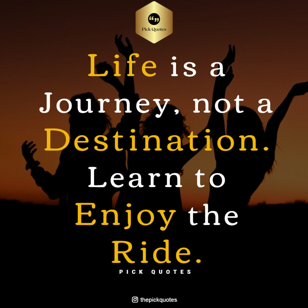 " Life is a Journey Not a Destination Learn To Enjoy The Ride. " ThePickQuotes.Com