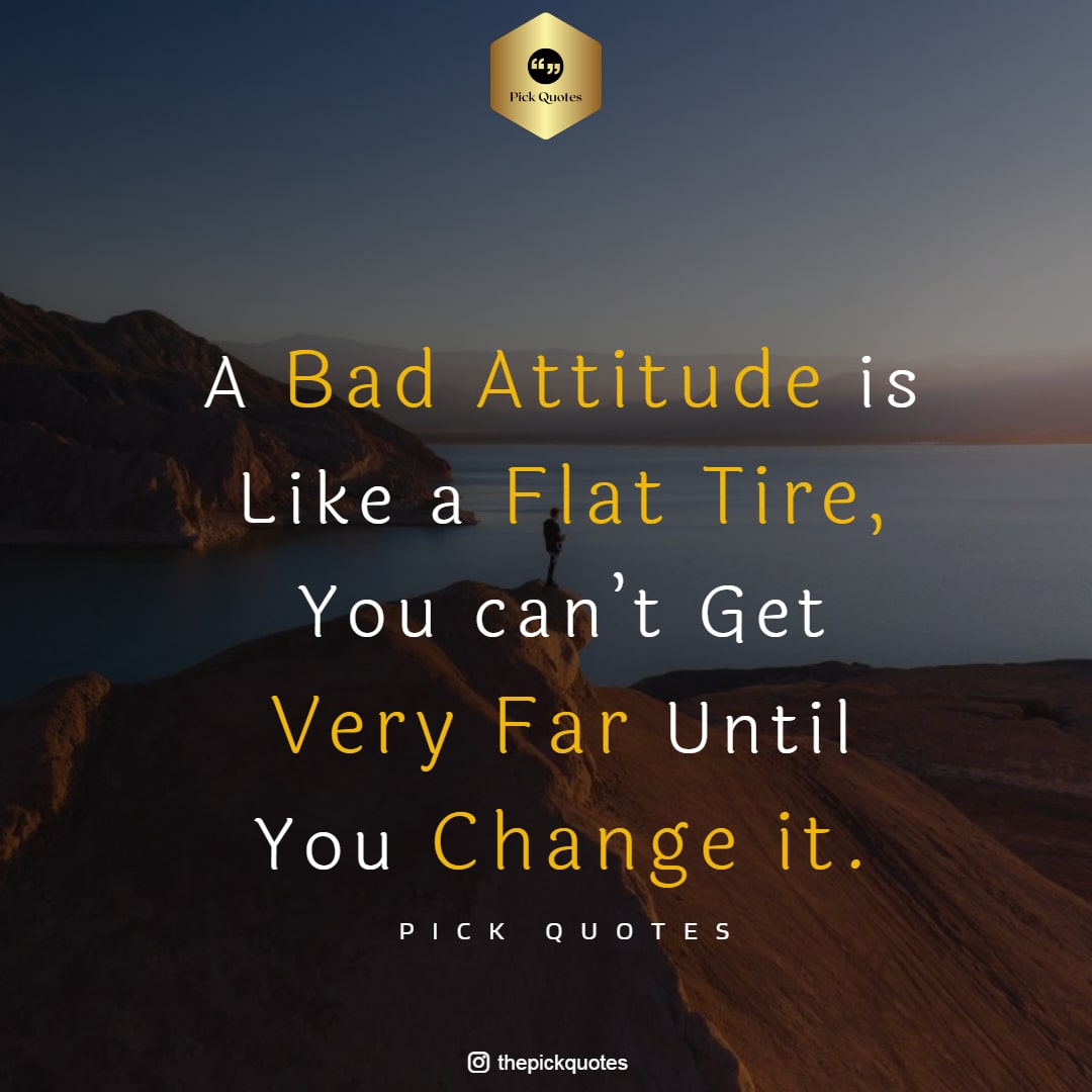 A bad attitude is like a flat tire, you can’t get very far until you change it. thepickquotes.com