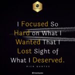 I Focused So Hard on What I Wanted That I Lost Sight of What I Deserved thepickquotes.com