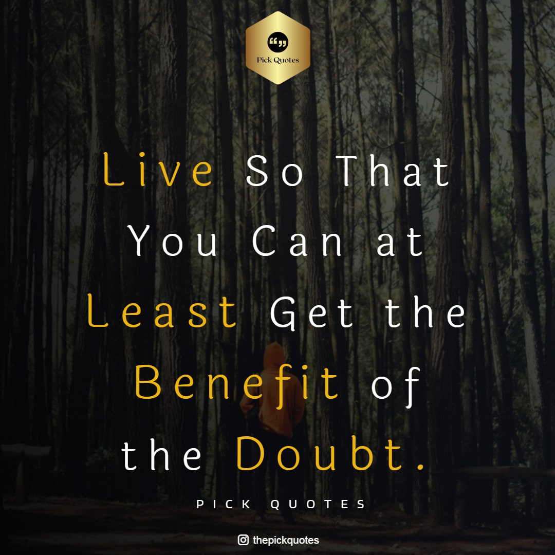 Live So That You Can at Least Get the Benefit of the Doubt.-thepickquotes.com