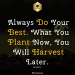 always do your best what you plant now you will harvest later min