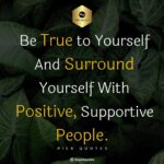 be true to yourself and surround yourself with positive supportive people thepickquotes.com