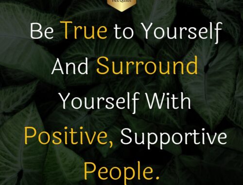 be_true_to_yourself_and_surround_yourself_with_positive__supportive_people_thepickquotes.com