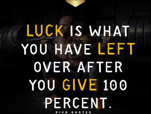 Luck is What You Have Left Over After You Give 100 Percent Thepickquotes.com