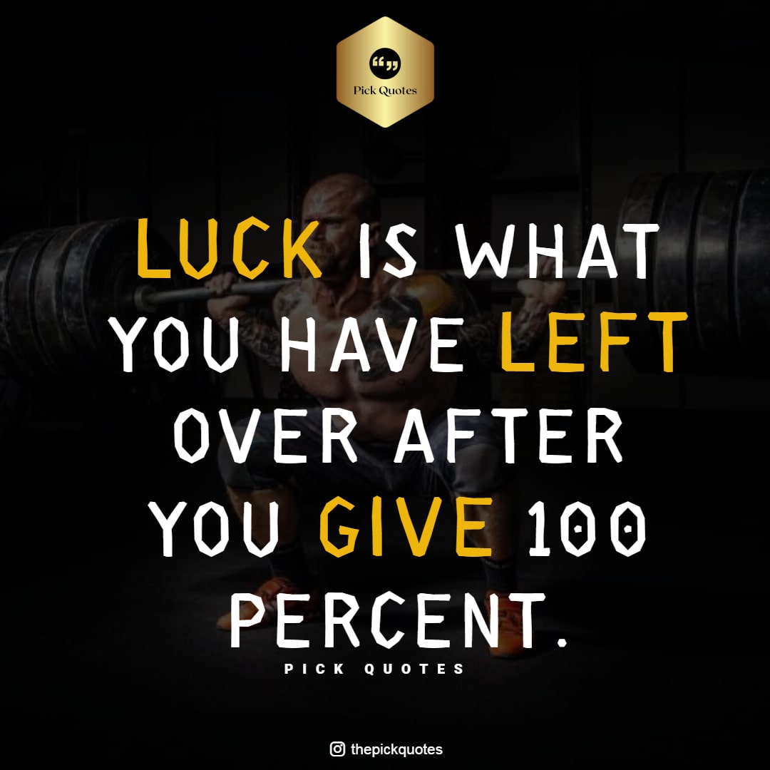 Luck is What You Have Left Over After You Give 100 Percent Thepickquotes.com