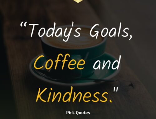 today_s_goals__coffee_and_kindness_thepicquotes.com
