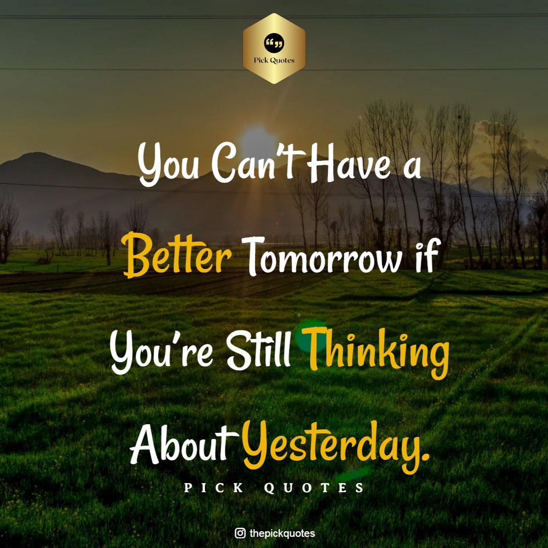 you_can_t_have_a_better_tomorrow_if_you_re_still_thinking_about_yesterday_thepickquotes.com