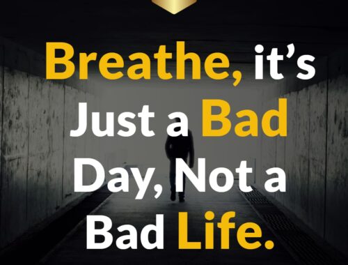 Breathe it’s Just a Bad Day Not a Bad Life
