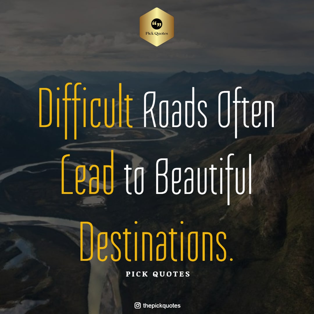 Difficult Roads Often Lead to Beautiful Destinations.-thepickquotes.com