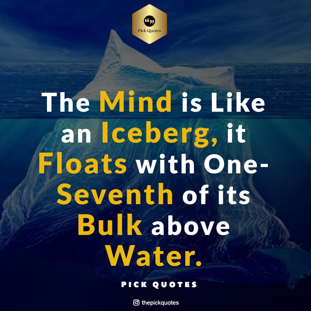 The mind is like an iceberg, it floats with one-seventh of its bulk above water.thepickquotes.com