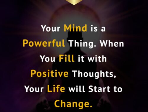 Your Mind is a Powerful Thing. When You Fill it with Positive Thoughts, Your Life will Start to Change