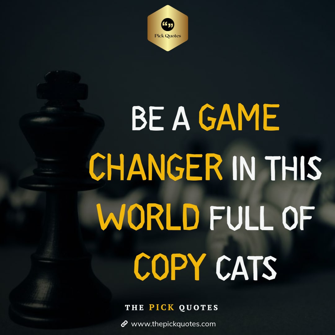 be_a_game_changer_in_this_world_full_of_copy_cats_thepickquotes.com