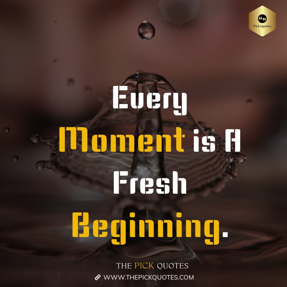 Every Moment Is A Fresh Beginning Motivational & Inspirational Quotes