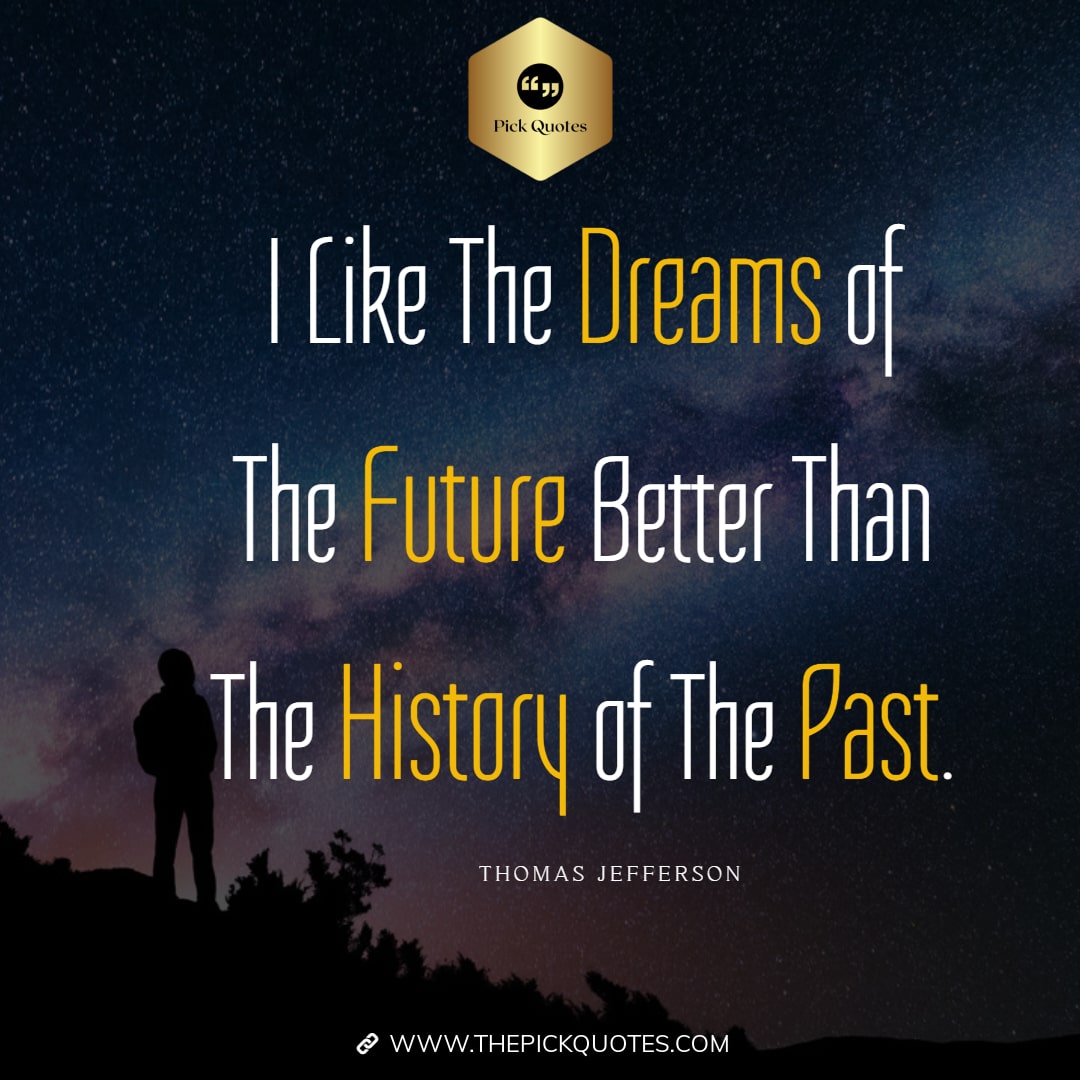 i_like_the_dreams_of_the_future_better_than_the_history_of_the_past_thepickquotes_com