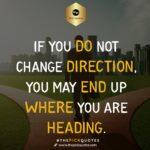 if you do not change direction you may end up where you are heading thepickquotes.com