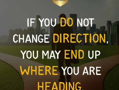 if_you_do_not_change_direction__you_may_end_up_where_you_are_heading_thepickquotes.com