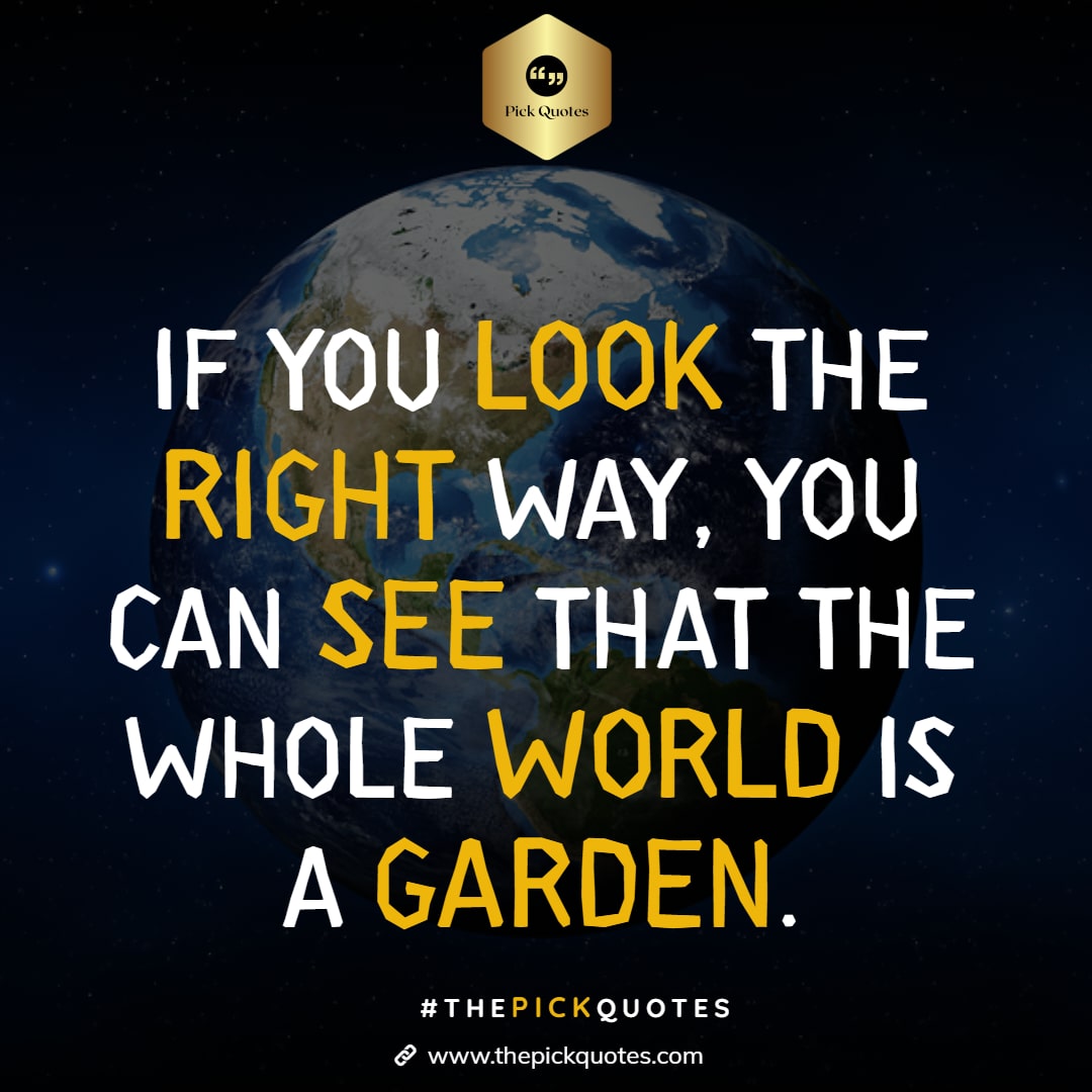 if_you_look_the_right_way__you_can_see_that_the_whole_world_is_a_garden_thepickquotes.com