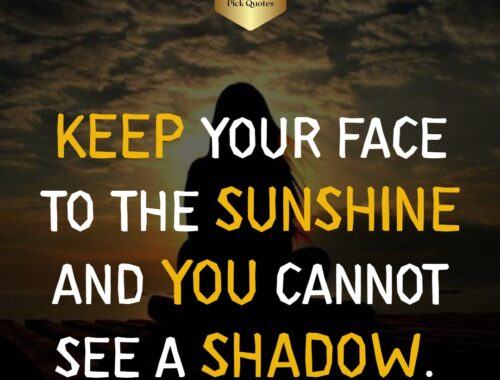 keep_your_face_to_the_sunshine_and_you_cannot_see_a_shadow_thepickquotes.com