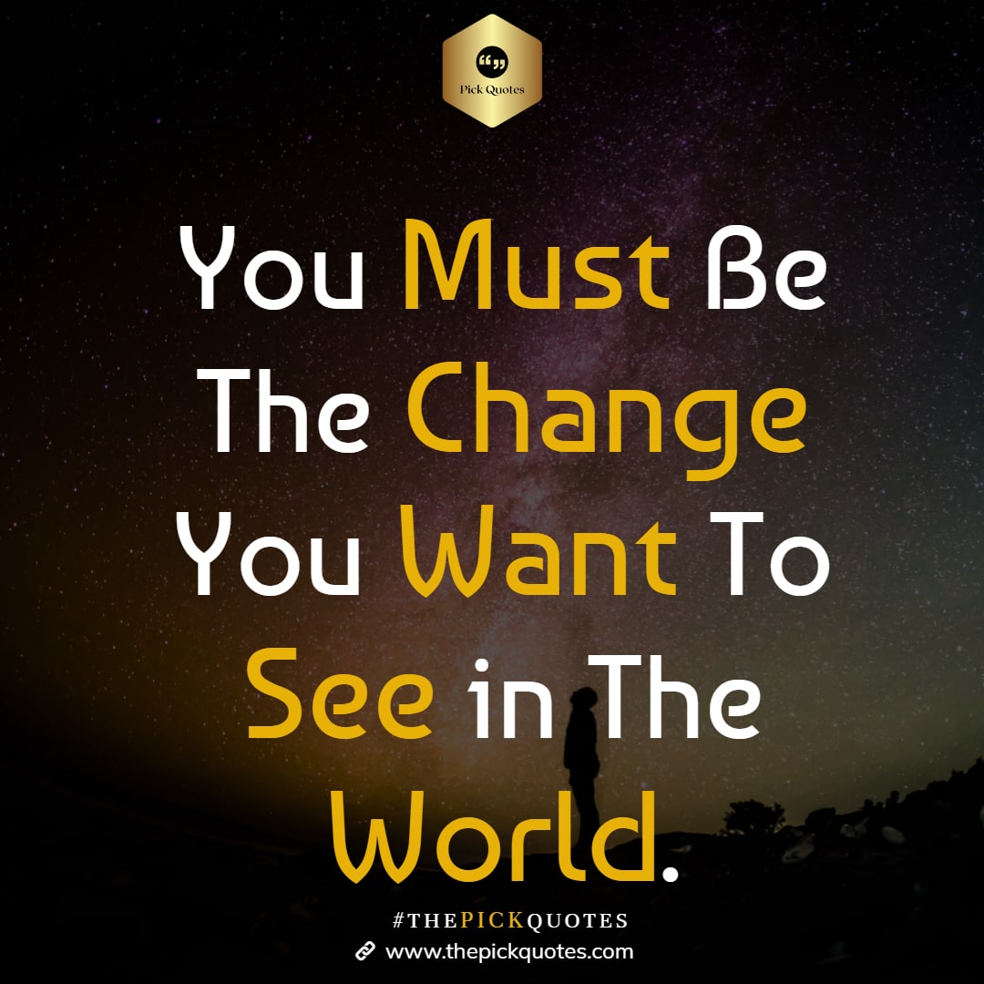 you_must_be_the_change_you_want_to_see_in_the_world_thepickquotes.com